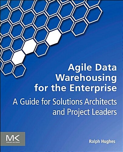 Agile Data Warehousing for the Enterprise: A Guide for Solution Architects and Project Leaders (Paperback)