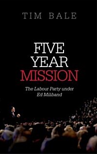 Five Year Mission : The Labour Party Under Ed Miliband (Paperback)