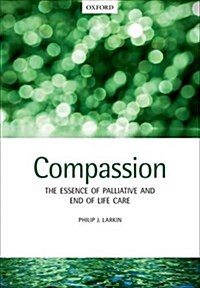 Compassion : The Essence of Palliative and End-of-Life Care (Paperback)