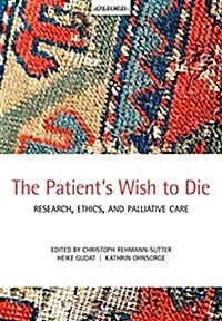 The Patients Wish to Die : Research, Ethics, and Palliative Care (Paperback)