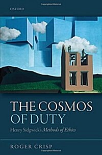 The Cosmos of Duty : Henry Sidgwicks Methods of Ethics (Hardcover)