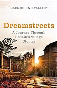 Dreamstreets : A Journey Through Britains Village Utopias (Hardcover)