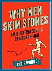 Why Men Skim Stones : An Illustrated A-Z of Modern Man (Hardcover)