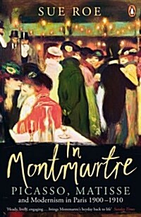 In Montmartre : Picasso, Matisse and Modernism in Paris, 1900-1910 (Paperback)