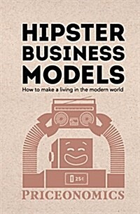 Hipster business models : how to make a living in the modern world