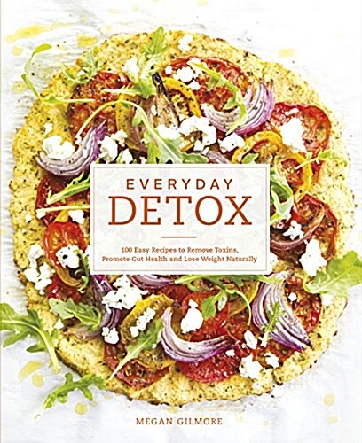 Everyday Detox : 100 Easy Recipes to Remove Toxins, Promote Gut Health and Lose Weight Naturally (Paperback)