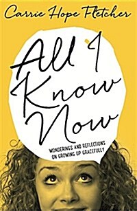 All I Know Now : Wonderings and Reflections on Growing Up Gracefully (Hardcover)