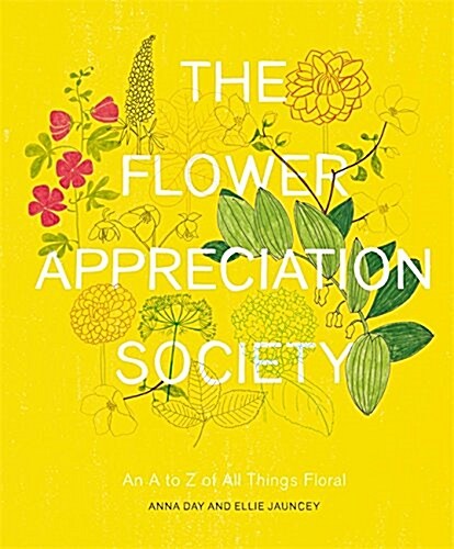 The Flower Appreciation Society : An A to Z of All Things Floral (Hardcover)