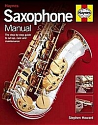 Saxophone Manual : The step-by-step guide to set-up, care and maintenance (Hardcover)