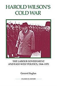 Harold Wilsons Cold War : The Labour Government and East-West Politics, 1964-1970 (Paperback)