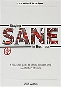 Staying Sane in Business : A Practical Guide to Sanity, Success and Satisfaction at Work (Paperback)