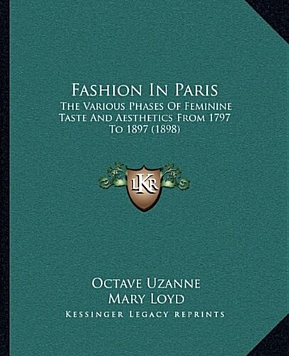 Fashion in Paris: The Various Phases of Feminine Taste and Aesthetics from 1797 to 1897 (1898) (Paperback)