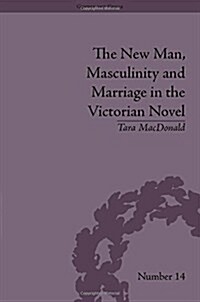 The New Man, Masculinity and Marriage in the Victorian Novel (Hardcover)