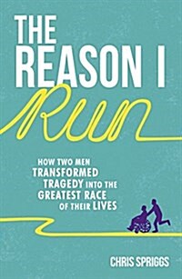 The Reason I Run : How Two Men Transformed Tragedy into the Greatest Race of Their Lives (Paperback)