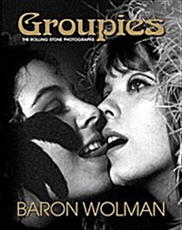 Groupies and Other Electric Ladies : The original 1969 Rolling Stone photographs by Baron Wolman (Hardcover)