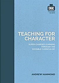Teaching for Character: Super-charged learning through The Invisible Curriculum (Paperback)