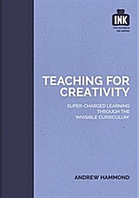 Teaching for Creativity: Super-charged learning through The Invisible Curriculum (Paperback)