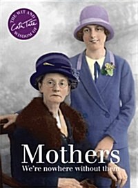 Mothers : Were nowhere without them (Hardcover)