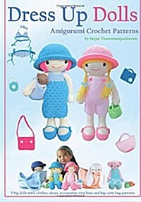 Dress Up Dolls Amigurumi Crochet Patterns : 5 Big Dolls with Clothes, Shoes, Accessories, Tiny Bear and Big Carry Bag Patterns (Paperback)