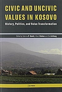 Civic and Uncivic Values in Kosovo: History, Politics, and Value Transformation (Paperback)