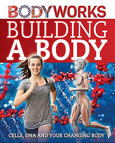 BodyWorks: Building a Body: Cells, DNA and Your Changing Body (Hardcover, Illustrated ed)