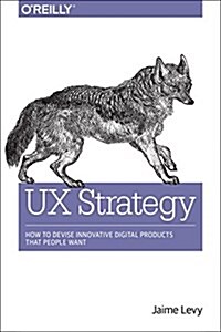UX Strategy: How to Devise Innovative Digital Products That People Want (Paperback)