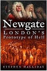 Newgate : Londons Prototype of Hell (Hardcover)