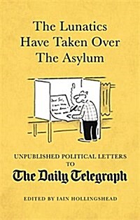 The Lunatics Have Taken Over the Asylum : Political Letters to The Daily Telegraph (Hardcover)