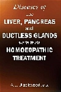 Diseases of the Liver & Pancreas & Ductless Glands with Their Homoeopathic Treatment (Paperback)