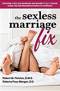 The Sexless Marriage Fix: Rescuing a Sexless Marriage and Making It All It Can Be Using This Empowering Integrative Approach (Paperback, 2, Revised)