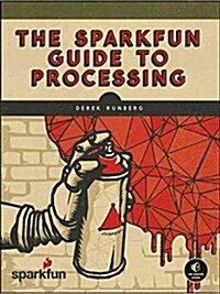 The Sparkfun Guide to Processing: Create Interactive Art with Code (Paperback)