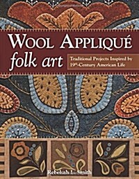 Wool Appliqu?Folk Art: Traditional Projects Inspired by 19th-Century American Life (Paperback)