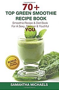 70 Top Green Smoothie Recipe Book: Smoothie Recipe & Diet Book for a Sexy, Slimmer & Youthful You (with Recipe Journal) (Paperback)