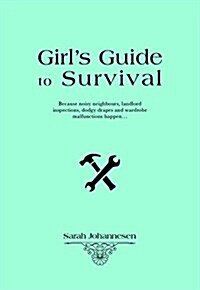 Girls Guide to Basic Survival: Because Noisy Neighbours, Landlord Inspections, Dodgy Drapes and Wardrobe Malfunctions Happen... (Hardcover)