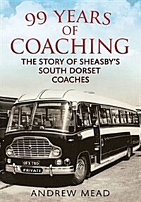 99 Years of Coaching : The Story of Sheasbys South Dorset Coaches (Paperback)