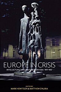 Europe in Crisis : Intellectuals and the European Idea, 1917-1957 (Paperback)