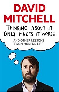 Thinking About it Only Makes it Worse : And Other Lessons from Modern Life (Paperback)