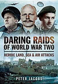 Daring Raids of World War Two: Heroic Land, Sea and Air Attacks (Hardcover)