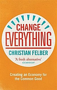 Change Everything : Creating an Economy for the Common Good (Paperback)
