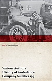 History of Ambulance Company Number 139 (WWI Centenary Series) (Paperback)