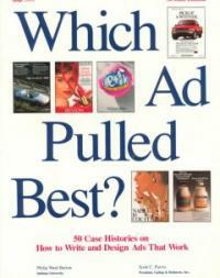 Which ad pulled best? : 50 case histories on how to write and design ads that work 7th ed