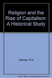 Religion and the Rise of Capitalism; A Historical Study ... (Hardcover)