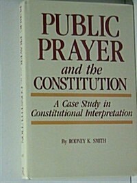 Pulic Prayer and the Constitution: A Case Study in Constitutional Interpretation (Hardcover)