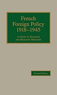 French Foreign Policy, 1918-1945: A Guide to Research and Research Materials (Hardcover, REV)