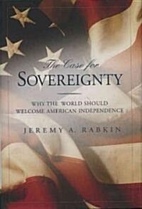The Case for Sovereignty: Why the World Should Welcome American Independence (Paperback)