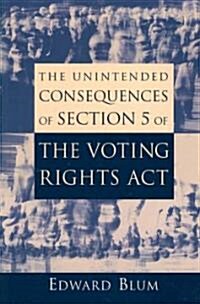 The Unintended Consequences of Section 5 of the Voting Rights Act (Paperback)