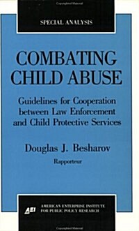 Combating Child Abuse: Guidelines for Cooperation Between Law Enforcement and Child Protective Agencies (AEI Special Analyses, No. 90-2) (Paperback)