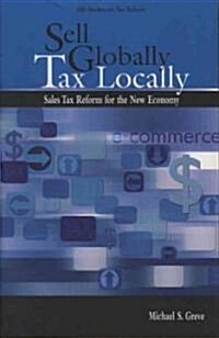 Sell Globally, Tax Locally: Sales Tax Reform for the New Economy (Paperback)
