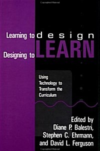 Learning to Design, Designing to Learn: Using Technology to Transform the Curriculum: Using Technology to Transform the Curriculum (Hardcover)