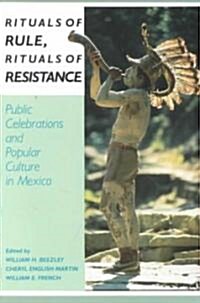 Rituals of Rule, Rituals of Resistance: Public Celebrations and Popular Culture in Mexico (Paperback)